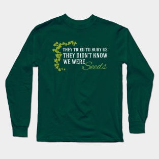 They Didn't Know We Were Seeds Long Sleeve T-Shirt